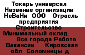 Токарь-универсал › Название организации ­ НеВаНи, ООО › Отрасль предприятия ­ Строительство › Минимальный оклад ­ 65 000 - Все города Работа » Вакансии   . Кировская обл.,Соломинцы д.